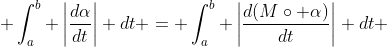  \int_a^b \left|\frac{d{\alpha}}{dt}\right| dt = \int_a^b \left|\frac{d(M\circ \alpha)}{dt}\right| dt 
