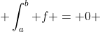  \int_a^b f = 0 