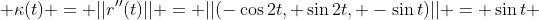  \kappa(t) = ||r''(t)|| = ||(-\cos{2t}, \sin{2t}, -\sin{t})|| = \sin{t} 