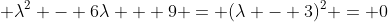  \lambda^2 - 6\lambda + 9 = (\lambda - 3)^2 = 0