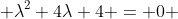  \lambda^2+4\lambda+4 = 0 