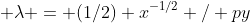  \lambda = (1/2) x^{-1/2} / py