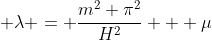  \lambda = \frac{m^2 \pi^2}{H^2} + \mu