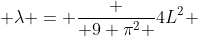  \lambda = \frac { 9 \pi^2 }{4L^2} 