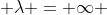 \lambda = \infty 