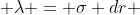  \lambda = \sigma dr 