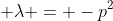  \lambda = -p^2
