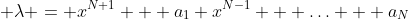  \lambda = x^{N+1} + a_1 x^{N-1} + \ldots + a_N