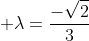  \lambda=\frac{-\sqrt2}3