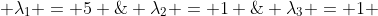  \lambda_{1} = 5 \; \lambda_{2} = 1 \; \lambda_{3} = 1 