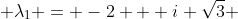  \lambda_1 = -2 + i \sqrt{3} 