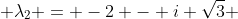  \lambda_2 = -2 - i \sqrt{3} 