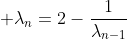  \lambda_n=2-\frac{1}{\lambda_{n-1}}