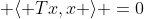  \langle Tx,x \rangle =0
