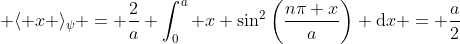  \langle x \rangle_\psi = \frac{2}{a} \int_{0}^{a} x \sin^2\left(\frac{n\pi x}{a}\right) \mathrm{d}x = \frac{a}{2}