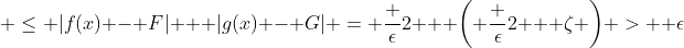  \le |f(x) - F| + |g(x) - G| = \frac {\epsilon}2 + \bigg( \frac {\epsilon}2 + \zeta \bigg) >  \epsilon