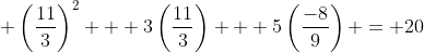  \left(\dfrac{11}{3}\right)^2 + 3\left(\dfrac{11}{3}\right) + 5\left(\dfrac{-8}{9}\right) = 20