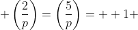  \left(\frac{2}{p}\right)=\left(\frac{5}{p}\right)=  1 