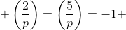  \left(\frac{2}{p}\right)=\left(\frac{5}{p}\right)=-1 