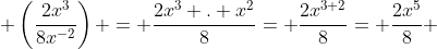  \left(\frac{2x^3}{8x^{-2}}\right) = \frac{2x^3 . x^2}{8}= \frac{2x^{3+2}}{8}= \frac{2x^5}{8} 