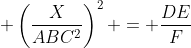  \left(\frac{X}{ABC^2}\right)^2 = \frac{DE}{F}