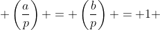  \left(\frac{a}{p}\right) = \left(\frac{b}{p}\right) = 1 
