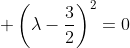  \left(\lambda-\frac{3}{2}\right)^2=0