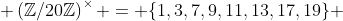 \left(\mathbb{Z}/20\mathbb{Z}\right)^\times = \{1,3,7,9,11,13,17,19\} 