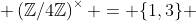  \left(\mathbb{Z}/4\mathbb{Z}\right)^\times = \{1,3\} 