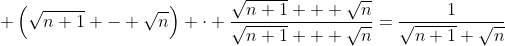  \left(\sqrt{n+1} - \sqrt{n}\right) \cdot \frac{\sqrt{n+1} + \sqrt{n}}{\sqrt{n+1} + \sqrt{n}}=\frac{1}{\sqrt{n+1}+\sqrt{n}}