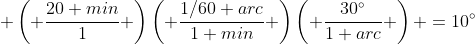  \left( \frac{20 min}{1} \right)\left( \frac{1/60 arc}{1 min} \right)\left( \frac{30^\circ}{1 arc} \right) =10^\circ
