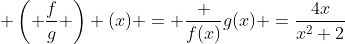  \left( \frac{f}{g} \right) (x) = \frac {f(x)}{g(x)} =\frac{4x}{x^2+2}