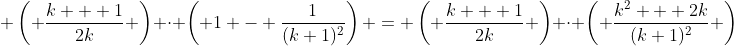  \left( \frac{k + 1}{2k} \right) \cdot \left( 1 - \frac{1}{(k+1)^2}\right) = \left( \frac{k + 1}{2k} \right) \cdot \left( \frac{k^2 + 2k}{(k+1)^2} \right)