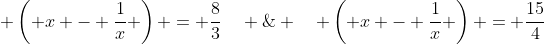  \left( {x - \frac{1}{x}} \right) = \frac{8}{3}\quad \& \quad \left( {x - \frac{1}{x}} \right) = \frac{{15}}{4}