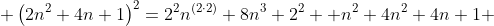  \left(2n^2+4n+1\right)^2=2^2n^{(2\cdot2)}+8n^3+2^2  n^2+4n^2+4n+1 