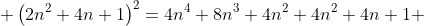  \left(2n^2+4n+1\right)^2=4n^4+8n^3+4n^2+4n^2+4n+1 