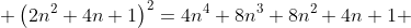  \left(2n^2+4n+1\right)^2=4n^4+8n^3+8n^2+4n+1 