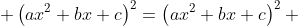  \left(ax^2+bx+c\right)^2=\left(ax^2+bx+c\right)^2 