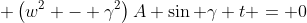  \left(w^2 - \gamma^2\right)A \sin \gamma t = 0