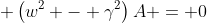  \left(w^2 - \gamma^2\right)A = 0