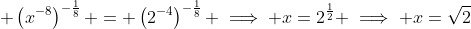  \left(x^{-8}\right)^{-\frac18} = \left(2^{-4}\right)^{-\frac18} \implies x=2^{\frac12} \implies x=\sqrt{2}