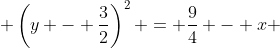  \left(y - \frac{3}{2}\right)^2 = \frac{9}{4} - x 