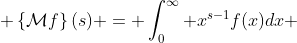  \left\{\mathcal{M}f\right\}(s) = \int_0^\infty x^{s-1}f(x)dx 