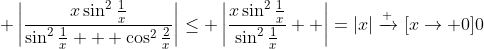  \left|\frac{x\sin^2\frac{1}{x}}{\sin^2\frac{1}{x}+  \cos^2\frac{2}{x}}\right|\le \left|\frac{x\sin^2\frac{1}{x}}{\sin^2\frac{1}{x}}  \right|=|x|\xrightarrow [x\to 0]{}0