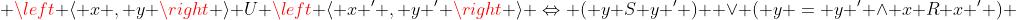  \left \langle x , y \right \rangle U \left \langle x ^{\prime} , y ^{\prime} \right \rangle \Leftrightarrow ( y S y ^{\prime} )  \vee ( y = y ^{\prime} \wedge x R x ^{\prime} ) 
