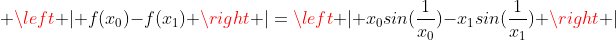  \left | f(x_0)-f(x_1) \right |=\left | x_0sin(\frac{1}{x_0})-x_1sin(\frac{1}{x_1}) \right |