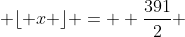  \lfloor x \rfloor =  \frac{391}{2} 