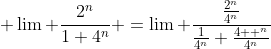  \lim \frac{2^{n}}{1+4^{n}} =\lim \frac{\frac{2^{n}}{4^{n}}}{\frac{1}{4^{n}}+\frac{4  ^{n}}{4^{n}}}