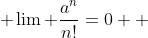  \lim \frac{a^n}{n!}=0  
