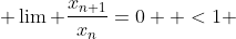  \lim \frac{x_{n+1}}{x_{n}}=0  <1 